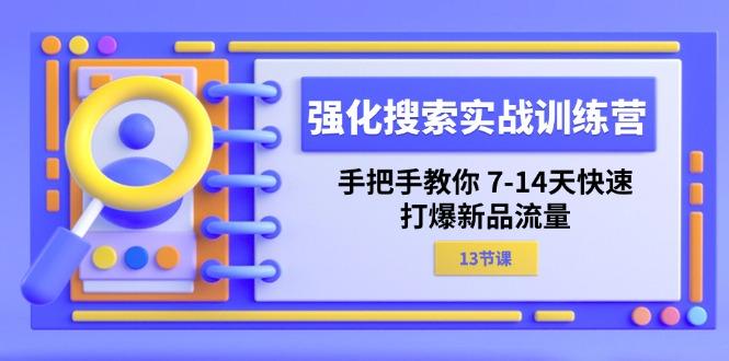 强化 搜索实战训练营，手把手教你 7-14天快速-打爆新品流量(13节课-小鹏项目网