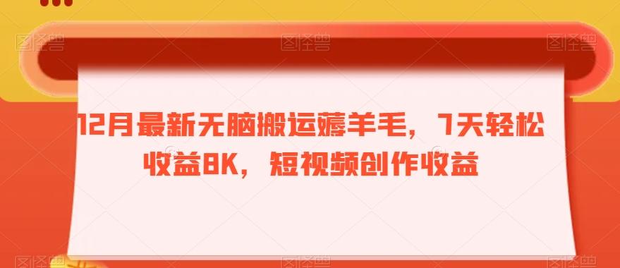 12月最新无脑搬运薅羊毛，7天轻松收益8K，短视频创作收益-小鹏项目网