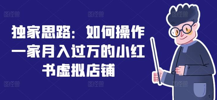 独家思路：如何操作一家月入过万的小红书虚拟店铺-小鹏项目网