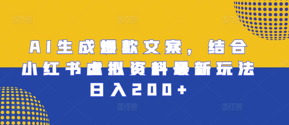 AI生成爆款文案，结合小红书虚拟资料最新玩法日入200+【揭秘】-小鹏项目网