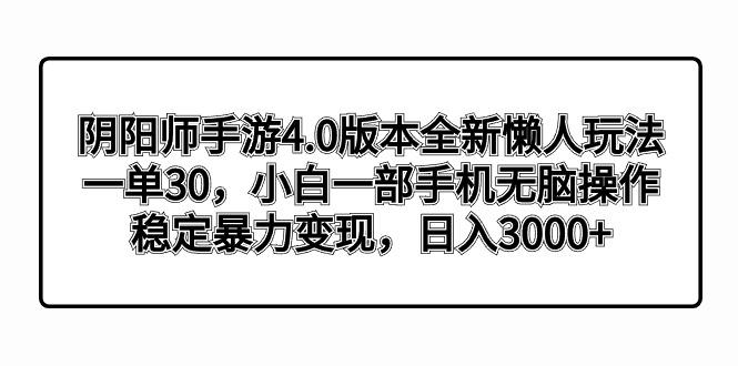 阴阳师手游4.0版本全新懒人玩法，一单30，小白一部手机无脑操作，稳定暴…-小鹏项目网
