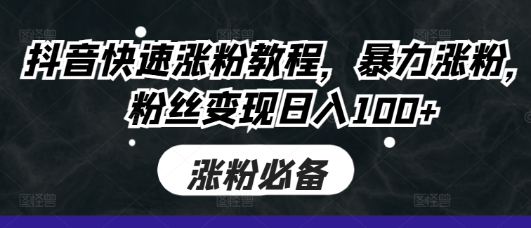 抖音快速涨粉教程，暴力涨粉，粉丝变现日入100+-小鹏项目网