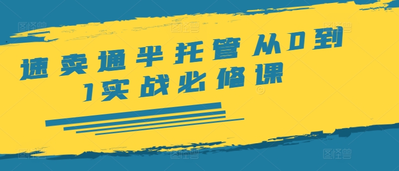 速卖通半托管从0到1实战必修课，开店/产品发布/选品/发货/广告/规则/ERP/干货等-小鹏项目网
