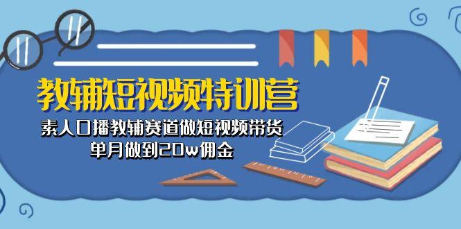 教辅-短视频特训营： 素人口播教辅赛道做短视频带货，单月做到20w佣金-小鹏项目网