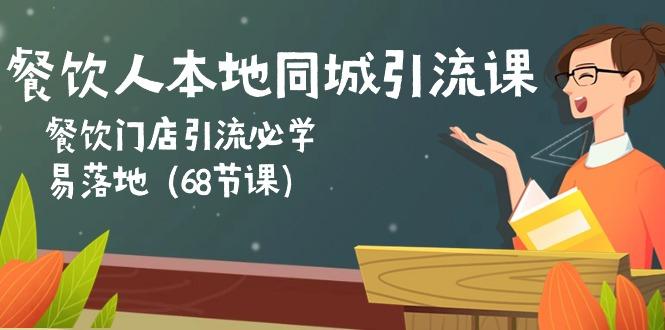 餐饮人本地同城引流课：餐饮门店引流必学，易落地(68节课-小鹏项目网
