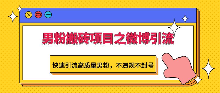 男粉搬砖项目之微博引流，快速引流高质量男粉，不违规不封号-小鹏项目网