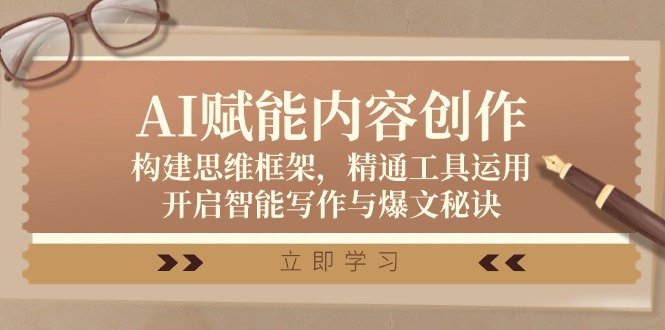 AI赋能内容创作：构建思维框架，精通工具运用，开启智能写作与爆文秘诀-小鹏项目网