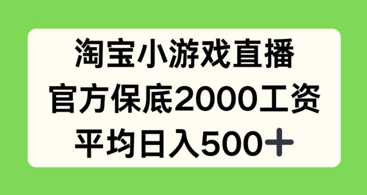 淘宝小游戏直播，官方保底2000工资，平均日入500+【揭秘】-小鹏项目网