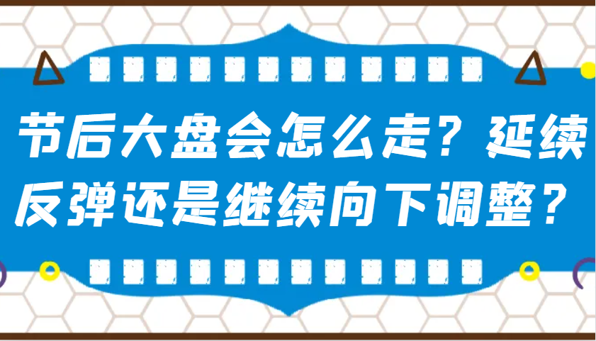 某公众号付费文章：节后大盘会怎么走？延续反弹还是继续向下调整？-小鹏项目网