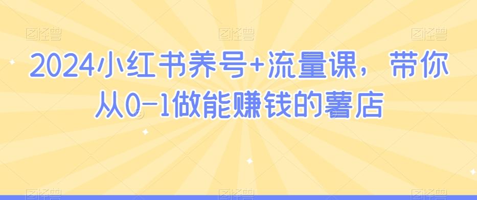 2024小红书养号+流量课，带你从0-1做能赚钱的薯店-小鹏项目网