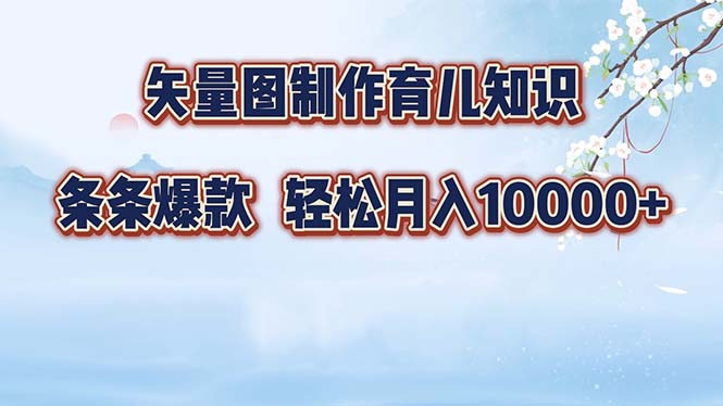 矢量图制作育儿知识，条条爆款，月入10000+-小鹏项目网