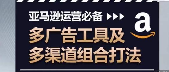 亚马逊运营必备，多广告工具及多渠道组合打法-小鹏项目网