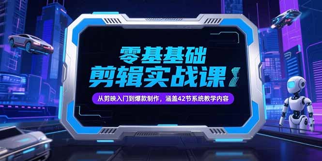 零基础抖音剪辑实战课，从剪映入门到爆款制作，涵盖42节系统教学内容-小鹏项目网