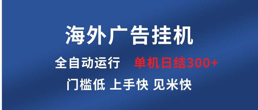 海外广告挂机 全自动运行 单机单日300+ 日结项目 稳定运行 欢迎观看课程-小鹏项目网