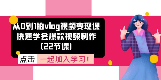 从0到1拍vlog视频变现课：快速学会爆款视频制作(22节课-小鹏项目网
