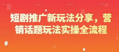 短剧推广新玩法分享，营销话题玩法实操全流程-小鹏项目网