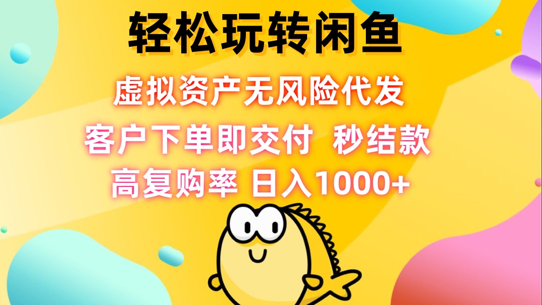 轻松玩转闲鱼 虚拟资产无风险代发 客户下单即交付 秒结款 高复购率 日…-小鹏项目网