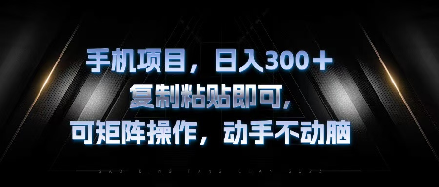 手机项目，日入300+，复制黏贴即可，可矩阵操作，动手不动脑-小鹏项目网
