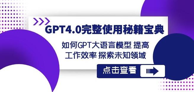 GPT4.0完整使用-秘籍宝典：如何GPT大语言模型提高工作效率探索未知领域-小鹏项目网