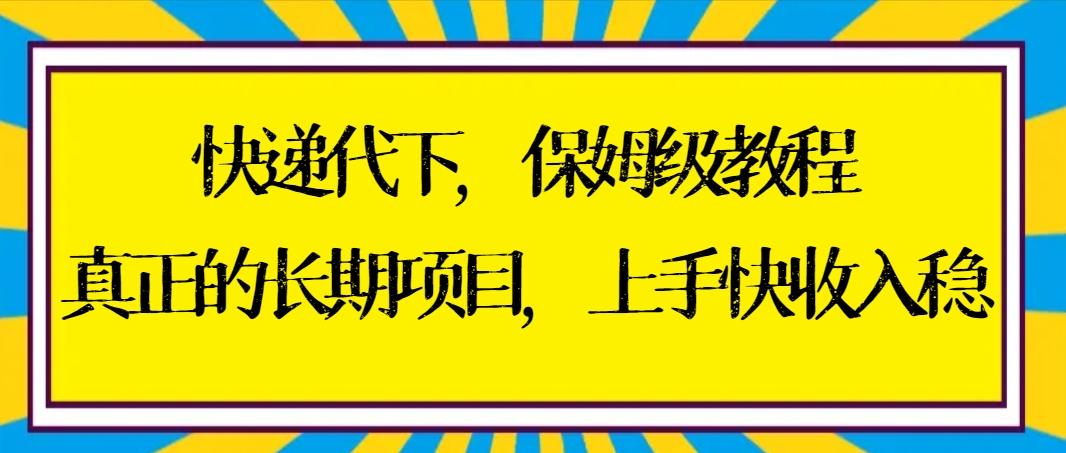 快递代下保姆级教程，真正的长期项目，上手快收入稳【实操+渠道】-小鹏项目网