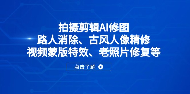 拍摄剪辑AI修图：路人消除、古风人像精修、视频蒙版特效、老照片修复等-小鹏项目网