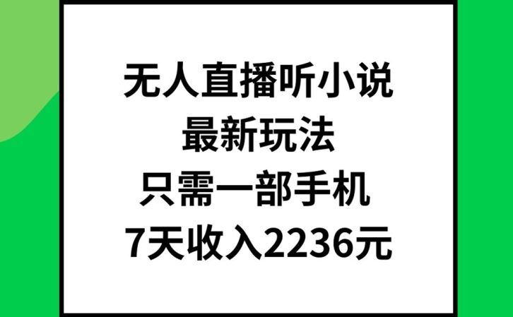 无人直播听小说最新玩法，只需一部手机，7天收入2236元【揭秘】-小鹏项目网