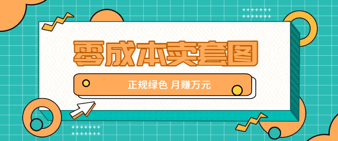 零成本卖套图，绿色正规项目，简单操作月收益10000+【揭秘】-小鹏项目网