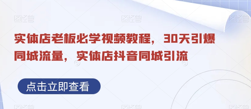 实体店老板必学视频教程，30天引爆同城流量，实体店抖音同城引流-小鹏项目网