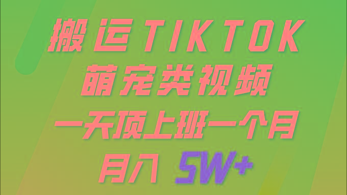 (9931期)一键搬运TIKTOK萌宠类视频 一部手机即可操作 所有平台均可发布 轻松月入5W+-小鹏项目网