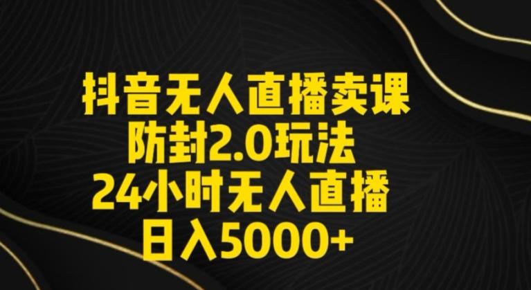 抖音无人直播卖课防封2.0玩法24小时无人直播日入5000+【附直播素材+音频】【揭秘】-小鹏项目网