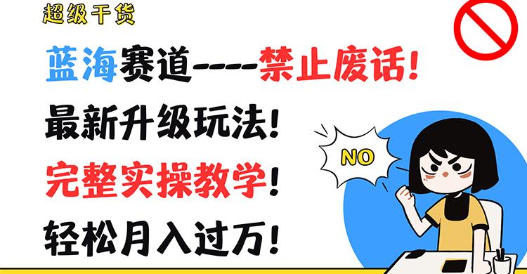 超级干货！蓝海赛道-禁止废话！最新升级玩法！完整实操教学！轻松月入过万！-小鹏项目网