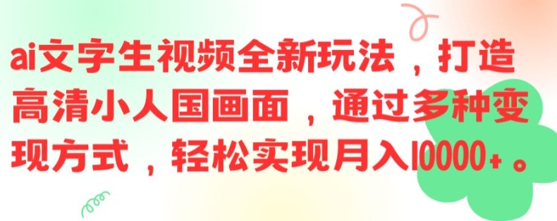ai文字生视频全新玩法，打造高清小人国画面，通过多种变现方式，轻松实现月入1W+【揭秘】-小鹏项目网