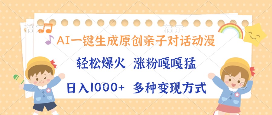 AI一键生成原创亲子对话动漫，单条视频播放破千万 ，日入1000+，多种变…-小鹏项目网