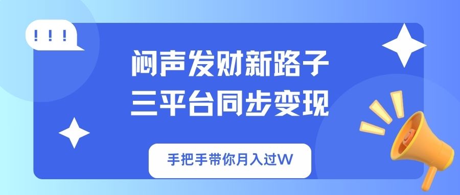 闷声发财新路子！三平台同步变现，手把手带你月入过W-小鹏项目网