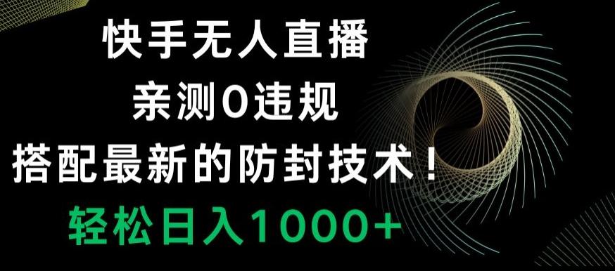 快手无人直播，亲测0违规，搭配最新的防封技术！轻松日入1000+-小鹏项目网
