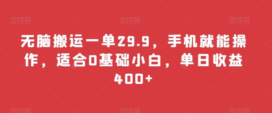 无脑搬运一单29.9，手机就能操作，适合0基础小白，单日收益400+-小鹏项目网