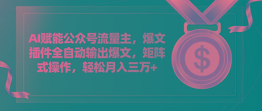 AI赋能公众号流量主，插件输出爆文，矩阵式操作，轻松月入三万+-小鹏项目网