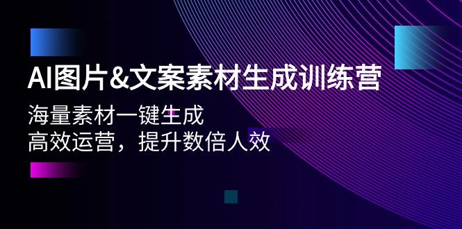 (9869期)AI图片&文案素材生成训练营，海量素材一键生成 高效运营 提升数倍人效-小鹏项目网