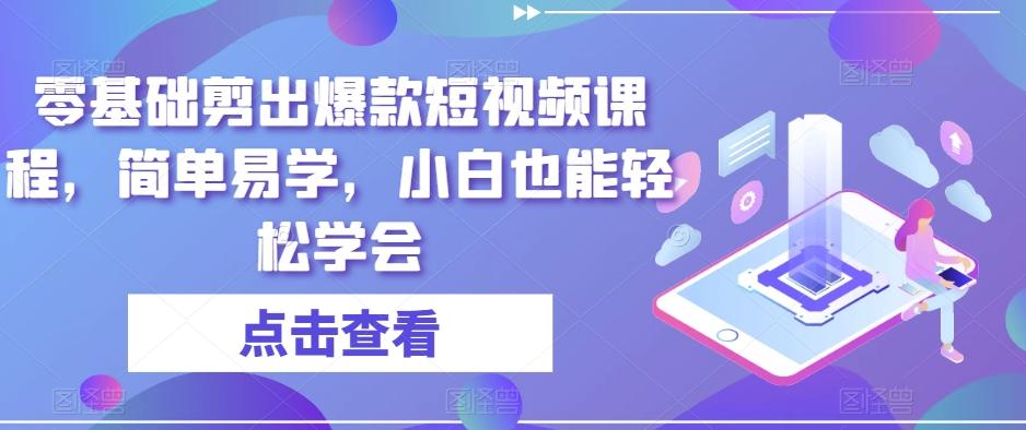 零基础剪出爆款短视频课程，简单易学，小白也能轻松学会-小鹏项目网