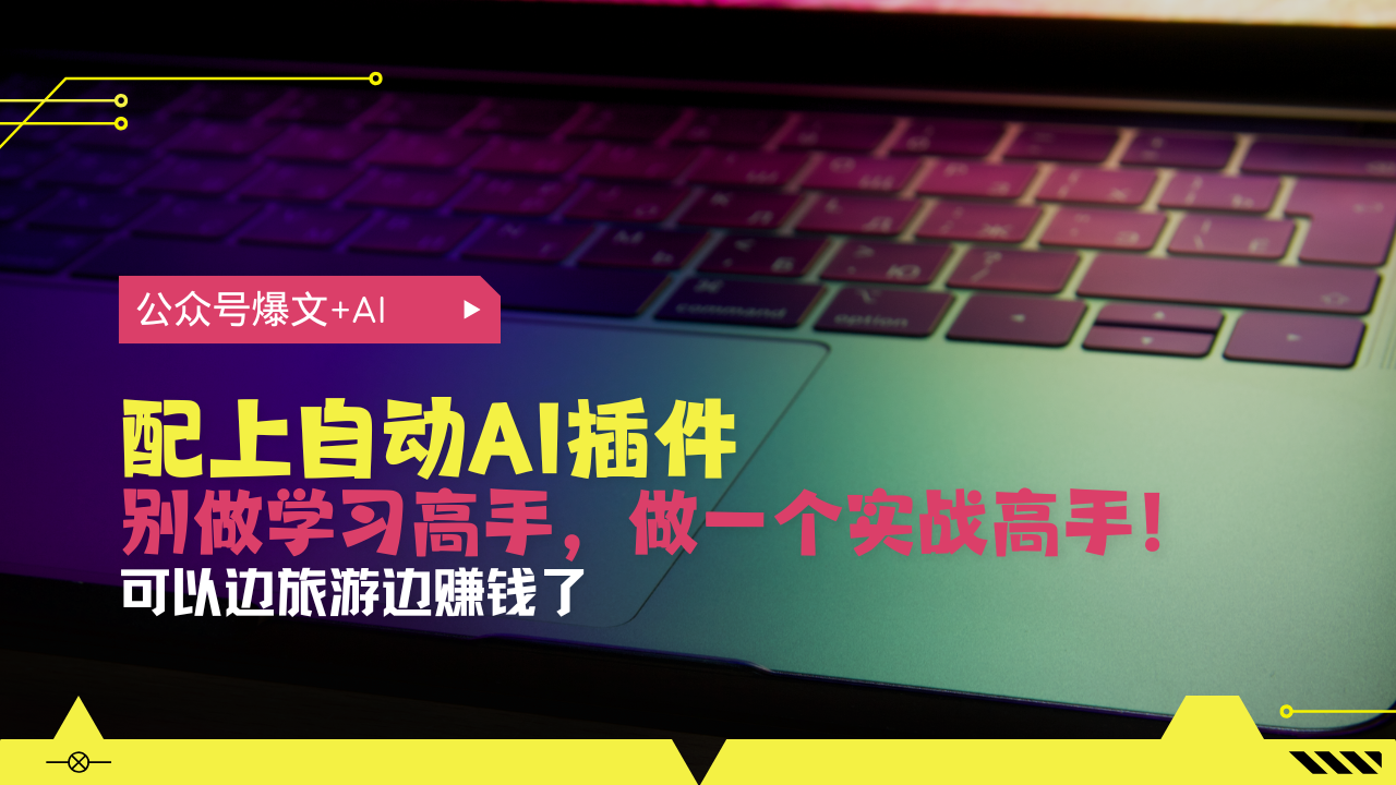 公众号爆文配上自动AI插件，从注册到10W+，可以边旅游边赚钱了-小鹏项目网