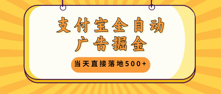 支付宝全自动广告掘金，当天直接落地500+，无需养鸡可矩阵放大操作-小鹏项目网