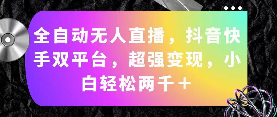全自动无人直播，抖音快手双平台，超强变现，小白轻松两千＋-小鹏项目网