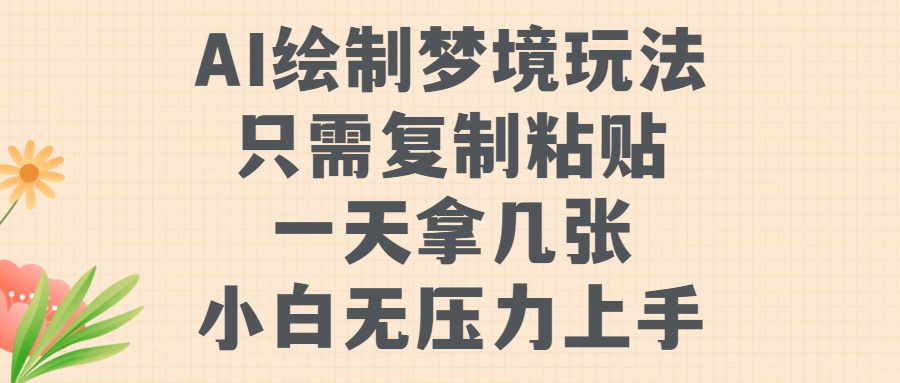 AI绘制梦境玩法，只需要复制粘贴，一天轻松拿几张，小白无压力上手【揭秘】-小鹏项目网