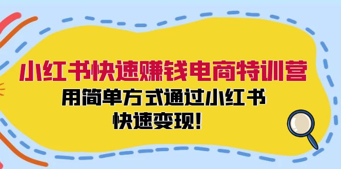 小红书快速赚钱电商特训营：用简单方式通过小红书快速变现！-小鹏项目网