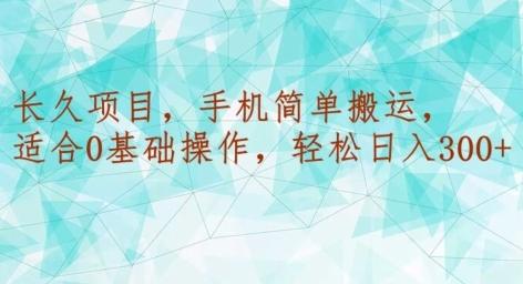 长久项目，手机简单搬运，适合0基础操作，轻松日入300+-小鹏项目网