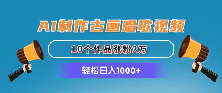 AI制作古画唱歌视频，10个作品涨粉3万，日入1000+-小鹏项目网