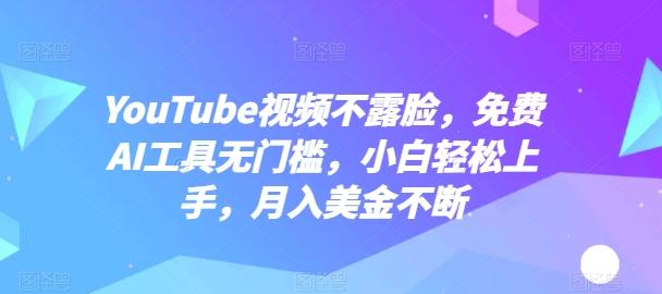 YouTube视频不露脸，免费AI工具无门槛，小白轻松上手，月入美金不断【揭秘】-小鹏项目网