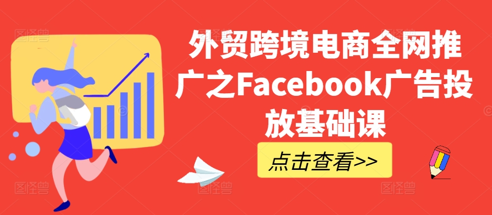 外贸跨境电商全网推广之Facebook广告投放基础课-小鹏项目网