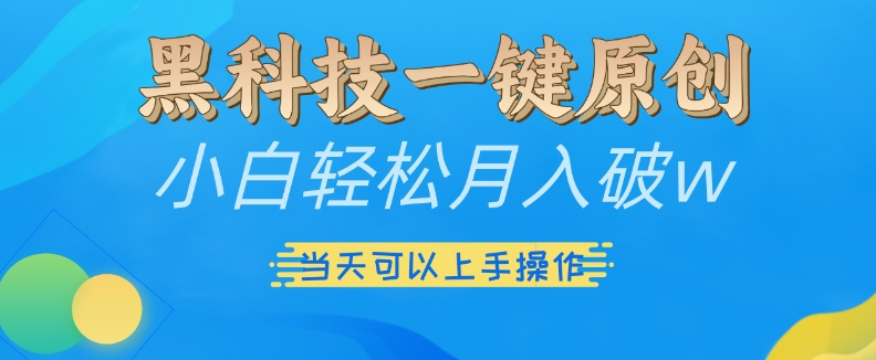 黑科技一键原创小白轻松月入破w，三当天可以上手操作【揭秘】-小鹏项目网