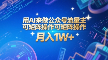 用AI来做公众号流量主，可矩阵操作，月入1W+，系统课【附工具指令】-小鹏项目网
